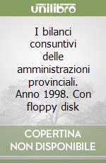 I bilanci consuntivi delle amministrazioni provinciali. Anno 1998. Con floppy disk libro