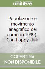 Popolazione e movimento anagrafico dei comuni (1999). Con floppy disk libro