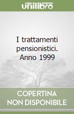 I trattamenti pensionistici. Anno 1999 libro