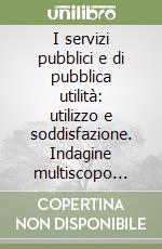 I servizi pubblici e di pubblica utilità: utilizzo e soddisfazione. Indagine multiscopo sulle famiglie «Aspetti della vita quotidiana». Anno 1999. Con floppy disk libro