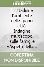 I cittadini e l'ambiente nelle grandi città. Indagine multiscopo sulle famiglie «Aspetti della vita quotidiana». Anno 1998. Con floppy disk libro