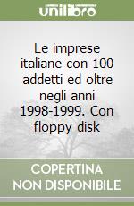 Le imprese italiane con 100 addetti ed oltre negli anni 1998-1999. Con floppy disk libro