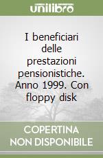 I beneficiari delle prestazioni pensionistiche. Anno 1999. Con floppy disk libro