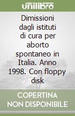 Dimissioni dagli istituti di cura per aborto spontaneo in Italia. Anno 1998. Con floppy disk libro