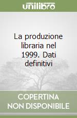 La produzione libraria nel 1999. Dati definitivi libro