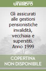 Gli assicurati alle gestioni pensionistiche invalidità, vecchiaia e superstiti. Anno 1999 libro