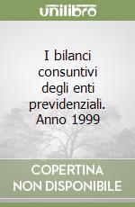 I bilanci consuntivi degli enti previdenziali. Anno 1999 libro