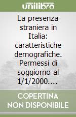 La presenza straniera in Italia: caratteristiche demografiche. Permessi di soggiorno al 1/1/2000. Residenti stranieri al 1/1/2000. Con floppy disk libro