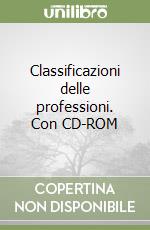 Classificazioni delle professioni. Con CD-ROM