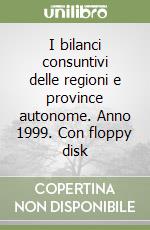 I bilanci consuntivi delle regioni e province autonome. Anno 1999. Con floppy disk libro