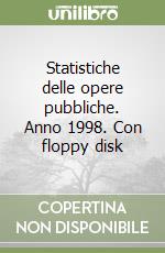 Statistiche delle opere pubbliche. Anno 1998. Con floppy disk