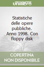 Statistiche delle opere pubbliche. Anno 1998. Con floppy disk libro