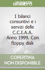 I bilanci consuntivi e i servizi delle C.C.I.A.A. Anno 1999. Con floppy disk libro