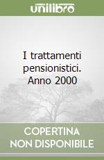 I trattamenti pensionistici. Anno 2000 libro