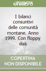 I bilanci consuntivi delle comunità montane. Anno 1999. Con floppy disk libro