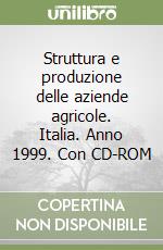 Struttura e produzione delle aziende agricole. Italia. Anno 1999. Con CD-ROM libro