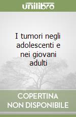 I tumori negli adolescenti e nei giovani adulti libro