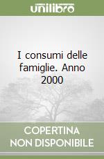 I consumi delle famiglie. Anno 2000 libro