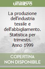 La produzione dell'industria tessile e dell'abbigliamento. Statistica per trimestri. Anno 1999 libro