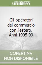 Gli operatori del commercio con l'estero. Anni 1995-99