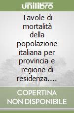 Tavole di mortalità della popolazione italiana per provincia e regione di residenza. Anno 1998 libro