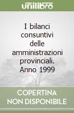 I bilanci consuntivi delle amministrazioni provinciali. Anno 1999 libro