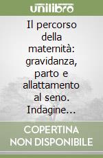 Il percorso della maternità: gravidanza, parto e allattamento al seno. Indagine multidisciplinare sulle famiglie... Anni 1999-2000 libro