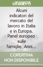 Alcuni indicatori del mercato del lavoro in Italia e in Europa. Panel europeo sulle famiglie. Anni 1994-1997 libro