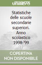 Statistiche delle scuole secondarie superiori. Anno scolastico 1998-'99 libro