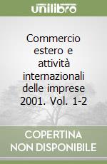 Commercio estero e attività internazionali delle imprese 2001. Vol. 1-2 libro