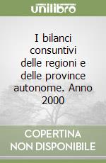 I bilanci consuntivi delle regioni e delle province autonome. Anno 2000 libro