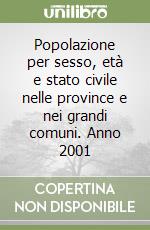 Popolazione per sesso, età e stato civile nelle province e nei grandi comuni. Anno 2001 libro