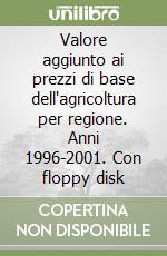 Valore aggiunto ai prezzi di base dell'agricoltura per regione. Anni 1996-2001. Con floppy disk libro