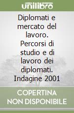 Diplomati e mercato del lavoro. Percorsi di studio e di lavoro dei diplomati. Indagine 2001 libro