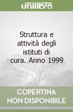 Struttura e attività degli istituti di cura. Anno 1999 libro