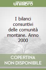 I bilanci consuntivi delle comunità montane. Anno 2000 libro