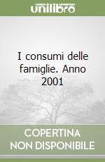 I consumi delle famiglie. Anno 2001 libro