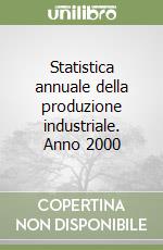 Statistica annuale della produzione industriale. Anno 2000 libro