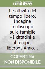 Le attività del tempo libero. Indagine multiscopo sulle famiglie «I cittadini e il tempo libero». Anno 2000 libro