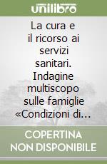 La cura e il ricorso ai servizi sanitari. Indagine multiscopo sulle famiglie «Condizioni di salute e ricorso ai servizi sanitari». Anni 1999-2000 libro