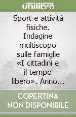 Sport e attività fisiche. Indagine multiscopo sulle famiglie «I cittadini e il tempo libero». Anno 2000 libro