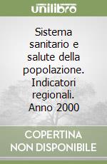 Sistema sanitario e salute della popolazione. Indicatori regionali. Anno 2000 libro