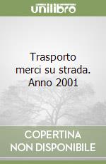 Trasporto merci su strada. Anno 2001 libro