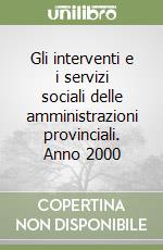 Gli interventi e i servizi sociali delle amministrazioni provinciali. Anno 2000 libro