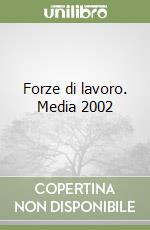 Forze di lavoro. Media 2002