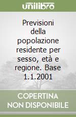 Previsioni della popolazione residente per sesso, età e regione. Base 1.1.2001 libro