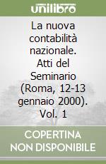 La nuova contabilità nazionale. Atti del Seminario (Roma, 12-13 gennaio 2000). Vol. 1 libro