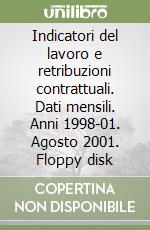 Indicatori del lavoro e retribuzioni contrattuali. Dati mensili. Anni 1998-01. Agosto 2001. Floppy disk libro