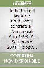 Indicatori del lavoro e retribuzioni contrattuali. Dati mensili. Anni 1998-01. Settembre 2001. Floppy disk libro