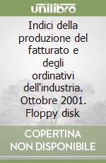 Indici della produzione del fatturato e degli ordinativi dell'industria. Ottobre 2001. Floppy disk libro